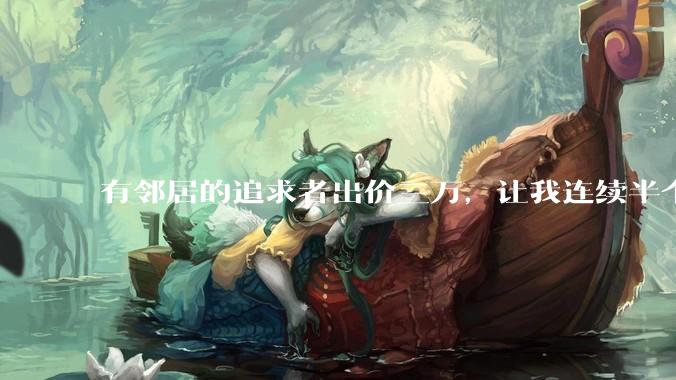 有邻居的追求者出价三万，让我连续半个月每天找个女朋友晚上弄点动静，我该答应吗？