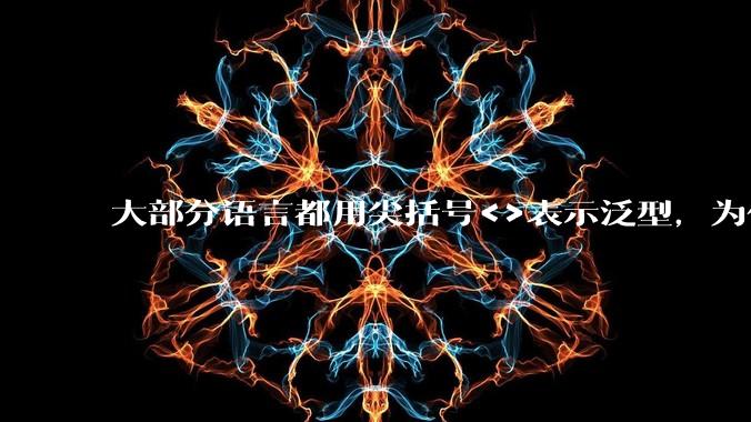 大部分语言都用尖括号<>表示泛型,为什么golang要标新立异用中括号?