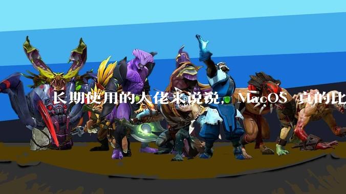 长期使用的大佬来说说，MacOS 真的比 Windows 稳定吗？