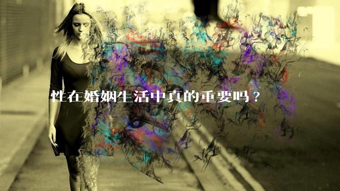 性在婚姻生活中真的重要吗?