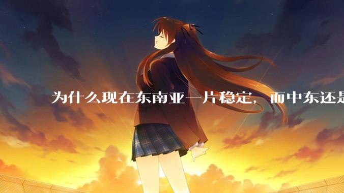 为什么现在东南亚一片稳定，而中东还是一锅乱粥？？