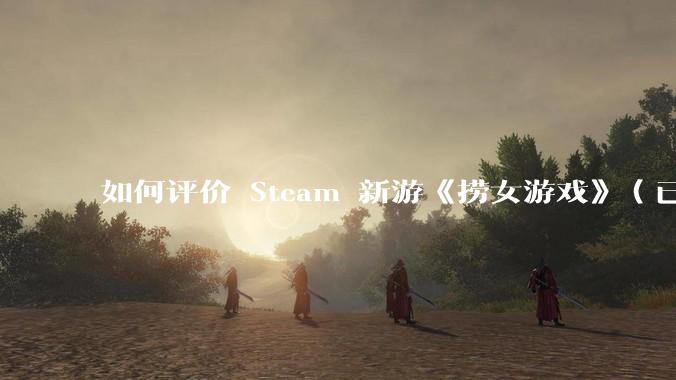 如何评价 Steam 新游《捞女游戏》（已改名《情感反诈模拟器》）？