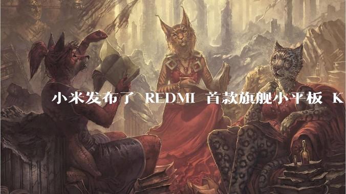 小米发布了 REDMI 首款旗舰小平板 K Pad，仅 8.8 英寸，小巧便携，如何评价这一设计？