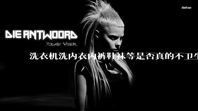 洗衣机洗内衣内裤鞋袜等是否真的不卫生？