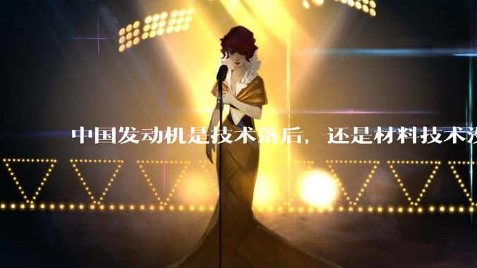 中国发动机是技术落后，还是材料技术没有攻克?