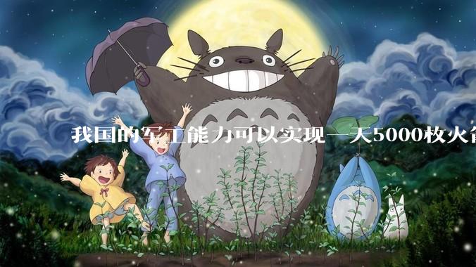 我国的军工能力可以实现一天5000枚火箭弹连着炸三个月吗？