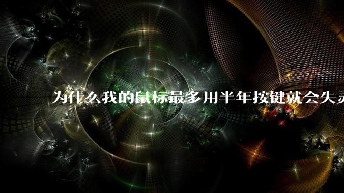为什么我的鼠标最多用半年按键就会失灵？
