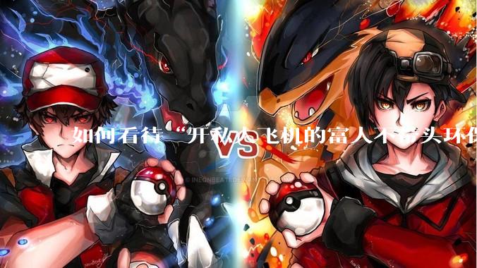 如何看待“开私人飞机的富人不带头环保，我一普通人为啥要环保”的观念？