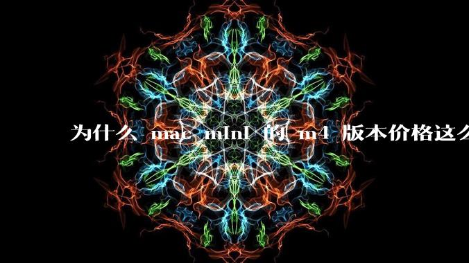 为什么 mac mini 的 m4 版本价格这么低呢？