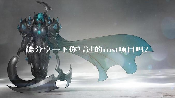 能分享一下你写过的rust项目吗？