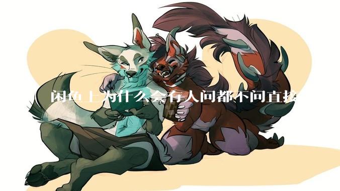 闲鱼上为什么会有人问都不问直接下单?