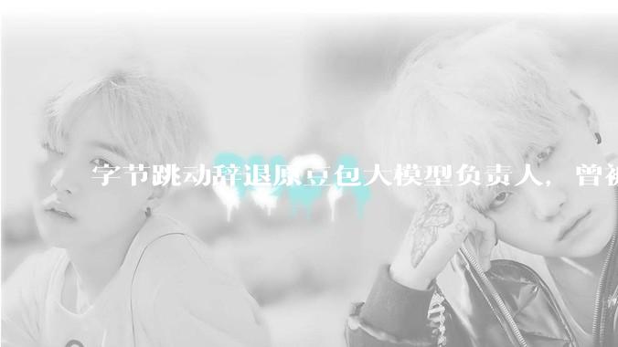 字节跳动辞退原豆包大模型负责人，曾被曝婚内出轨下属，怎样看待这一处理结果？