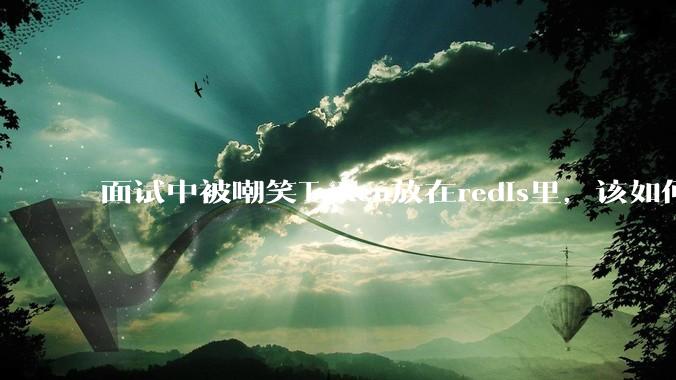 面试中被嘲笑Token放在redis里，该如何应对这种情况呢？